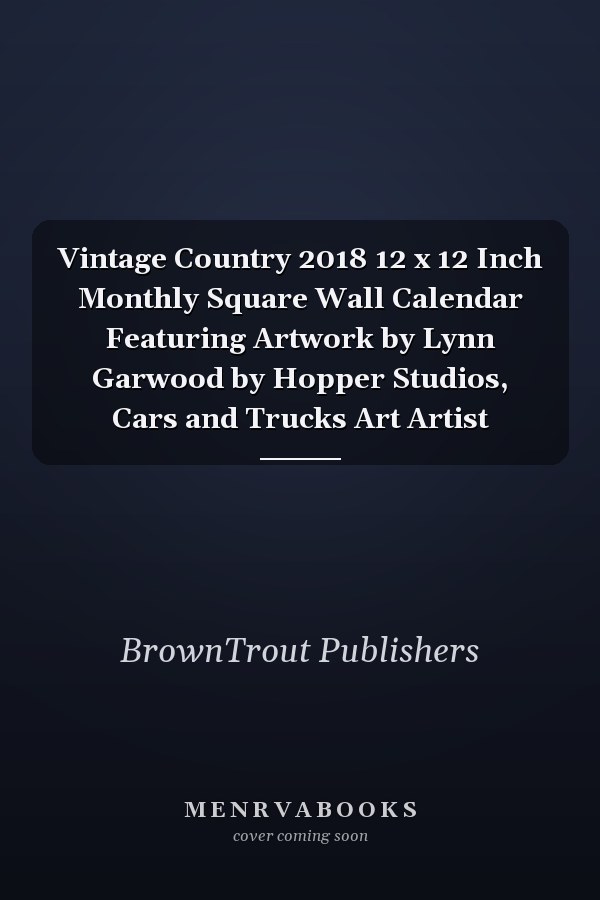Vintage Country 2018 12 x 12 Inch Monthly Square Wall Calendar Featuring Artwork by Lynn Garwood by Hopper Studios, Cars and Trucks Art Artist