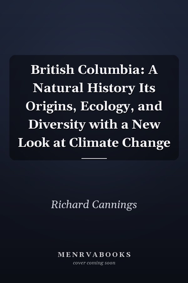 British Columbia: A Natural History Its Origins, Ecology, and Diversity with a New Look at Climate Change