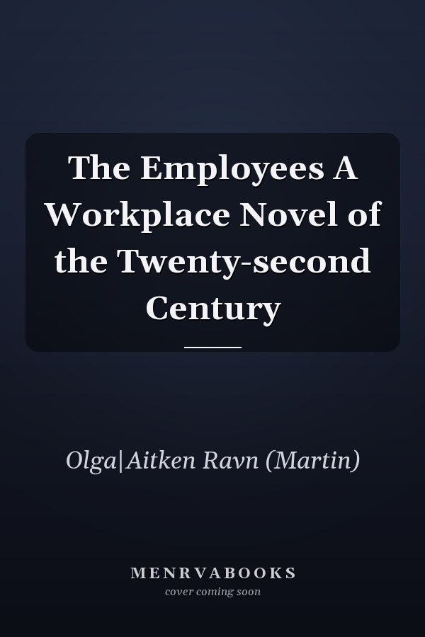 The Employees A Workplace Novel of the Twenty-second Century