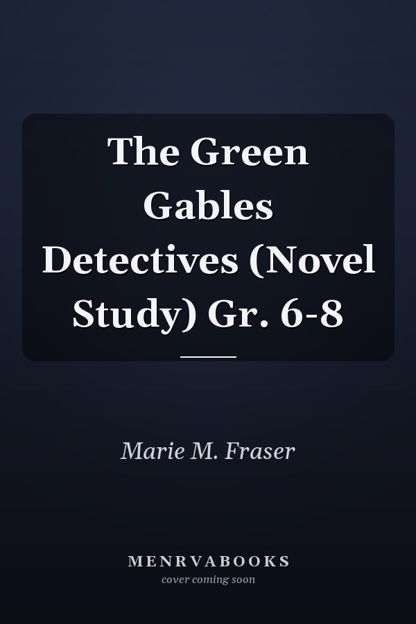 The Green Gables Detectives (Novel Study) Gr. 6-8