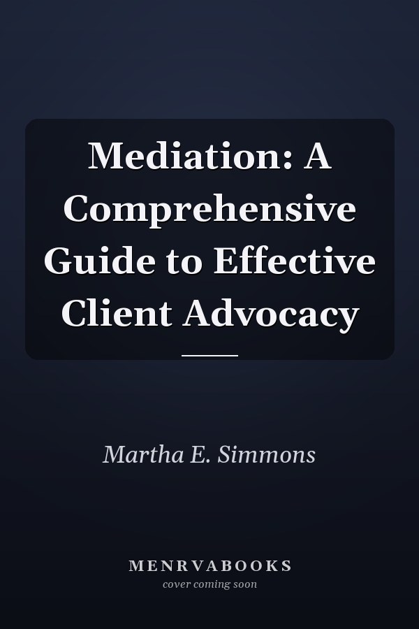 Mediation: A Comprehensive Guide to Effective Client Advocacy