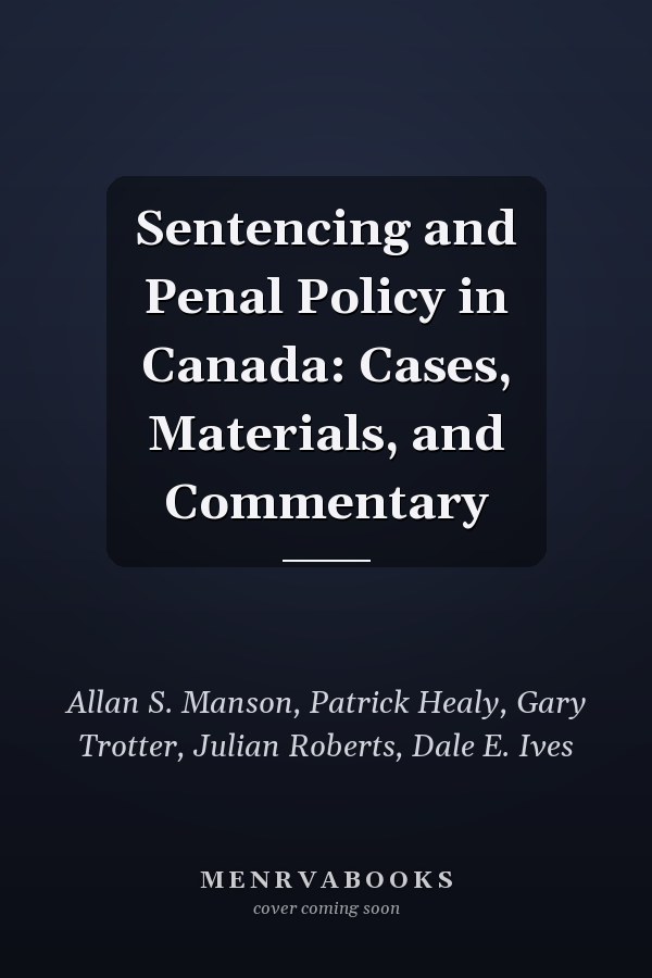 Sentencing and Penal Policy in Canada: Cases, Materials, and Commentary