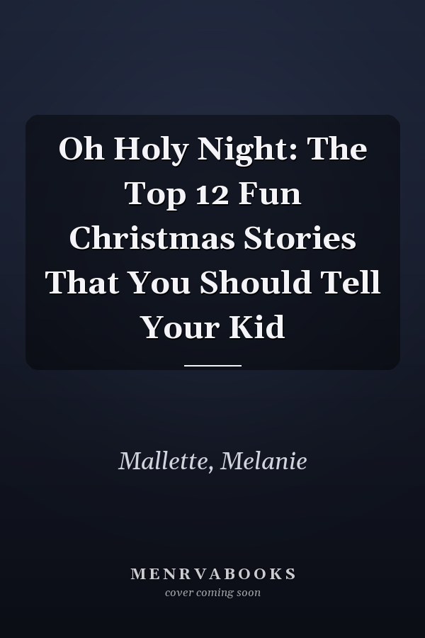 Oh Holy Night: The Top 12 Fun Christmas Stories That You Should Tell Your Kid