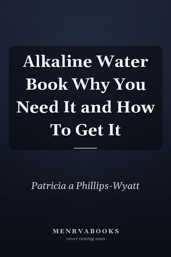 Alkaline Water Book Why You Need It and How To Get It