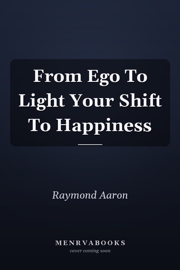 From Ego To Light Your Shift To Happiness