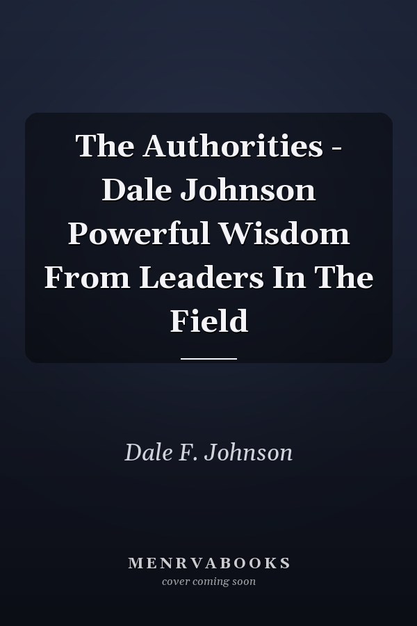The Authorities - Dale Johnson Powerful Wisdom From Leaders In The Field