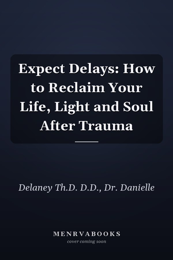 Expect Delays: How to Reclaim Your Life, Light and Soul After Trauma