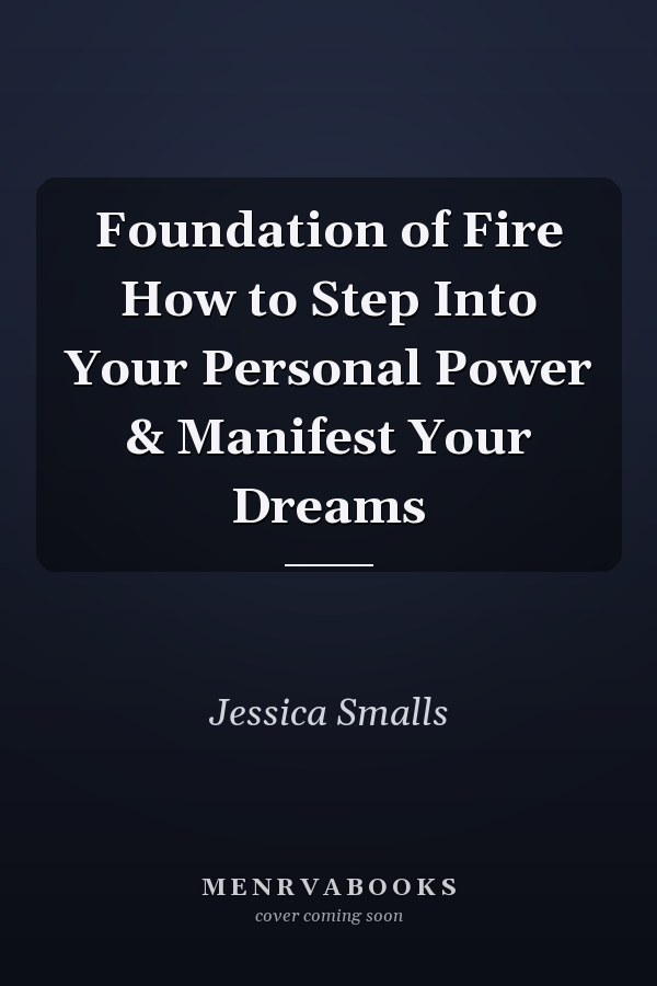 Foundation of Fire How to Step Into Your Personal Power & Manifest Your Dreams