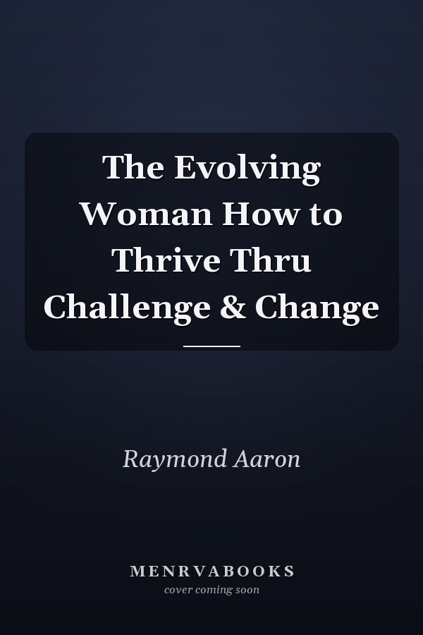 The Evolving Woman How to Thrive Thru Challenge & Change