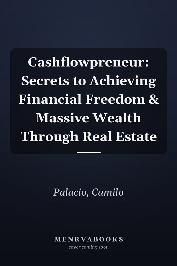 Cashflowpreneur: Secrets to Achieving Financial Freedom & Massive Wealth Through Real Estate