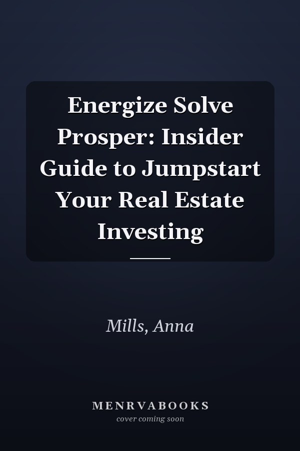 Energize Solve Prosper: Insider Guide to Jumpstart Your Real Estate Investing