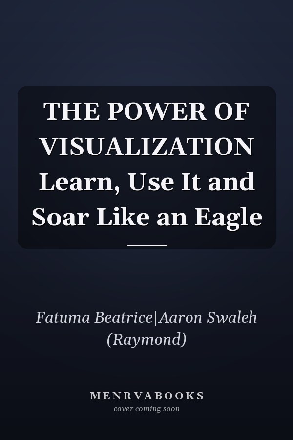 THE POWER OF VISUALIZATION Learn, Use It and Soar Like an Eagle