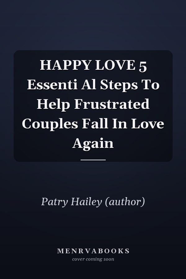 HAPPY LOVE 5 Essenti Al Steps To Help Frustrated Couples Fall In Love Again