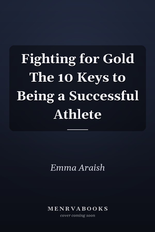 Fighting for Gold The 10 Keys to Being a Successful Athlete