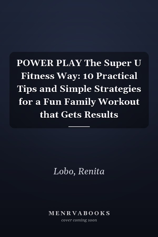POWER PLAY The Super U Fitness Way: 10 Practical Tips and Simple Strategies for a Fun Family Workout that Gets Results