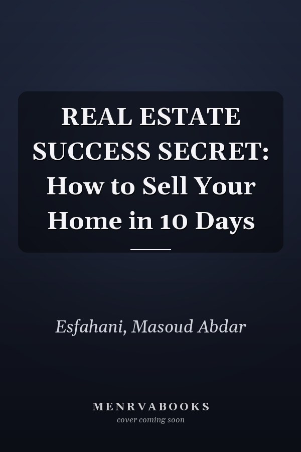 REAL ESTATE SUCCESS SECRET: How to Sell Your Home in 10 Days