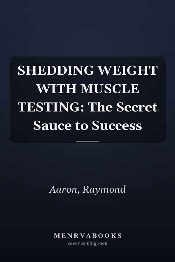 SHEDDING WEIGHT WITH MUSCLE TESTING: The Secret Sauce to Success