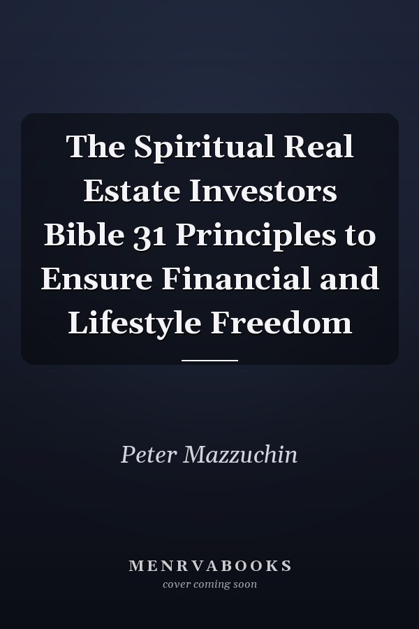 The Spiritual Real Estate Investors Bible 31 Principles to Ensure Financial and Lifestyle Freedom