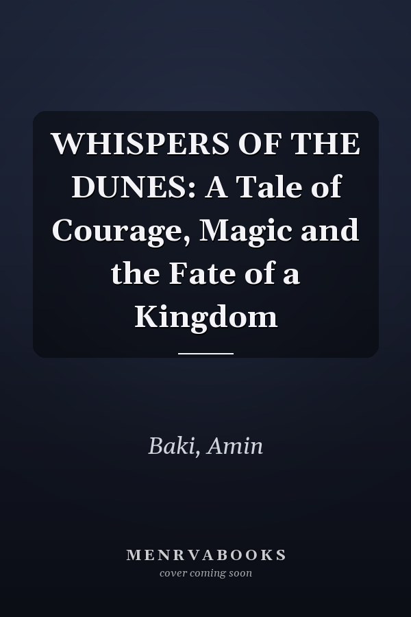 WHISPERS OF THE DUNES: A Tale of Courage, Magic and the Fate of a Kingdom