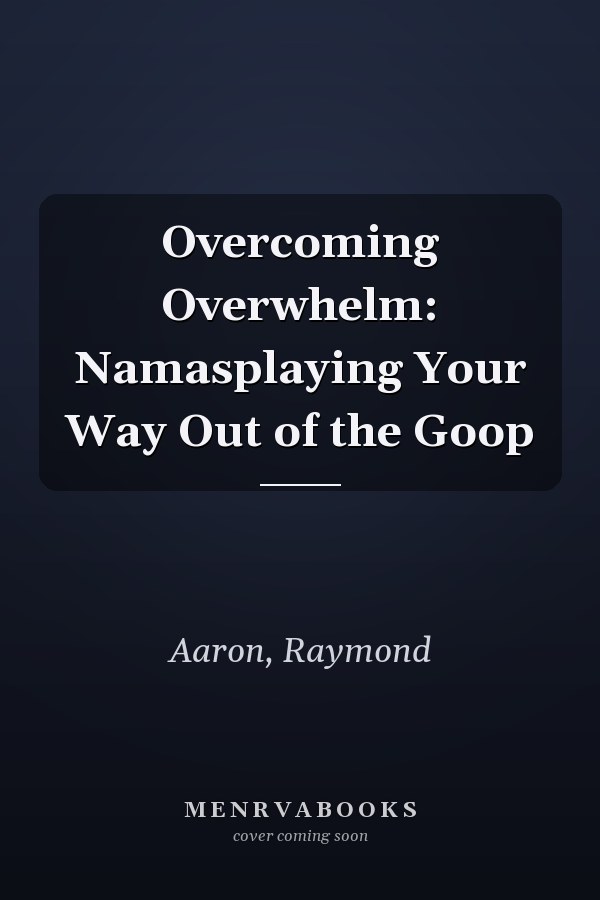 Overcoming Overwhelm: Namasplaying Your Way Out of the Goop