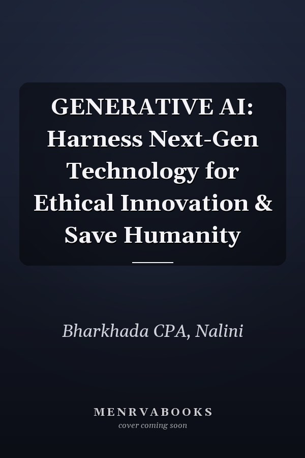 GENERATIVE AI: Harness Next-Gen Technology for Ethical Innovation & Save Humanity