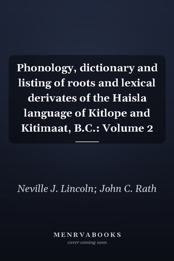 Phonology, dictionary and listing of roots and lexical derivates of the Haisla language of Kitlope and Kitimaat, B.C.: Volume 2
