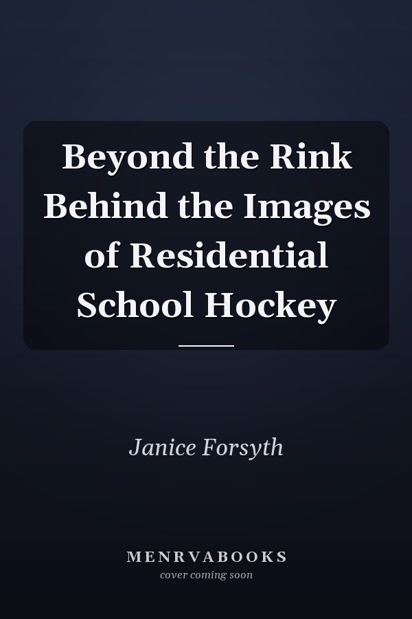Beyond the Rink Behind the Images of Residential School Hockey