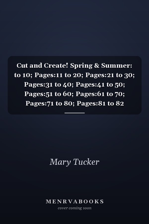 Cut and Create! Spring & Summer: to 10; Pages:11 to 20; Pages:21 to 30; Pages:31 to 40; Pages:41 to 50; Pages:51 to 60; Pages:61 to 70; Pages:71 to 80; Pages:81 to 82