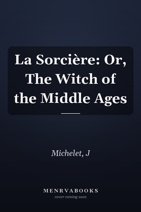 La Sorcière: Or, The Witch of the Middle Ages