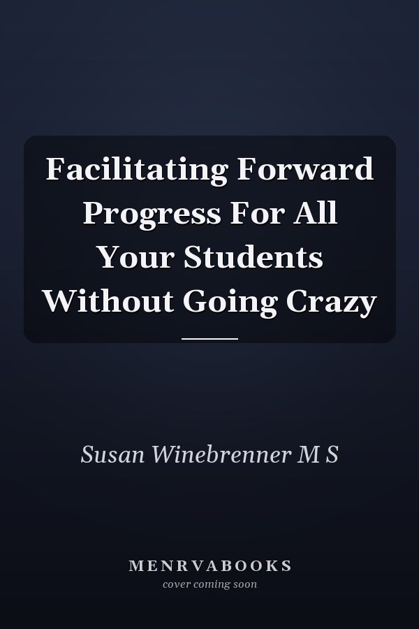 Facilitating Forward Progress For All Your Students Without Going Crazy