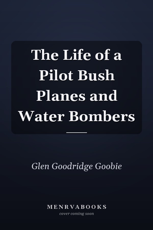 The Life of a Pilot Bush Planes and Water Bombers