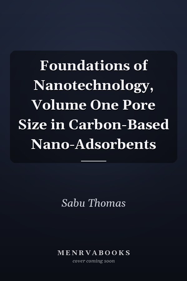 Foundations of Nanotechnology, Volume One Pore Size in Carbon-Based Nano-Adsorbents