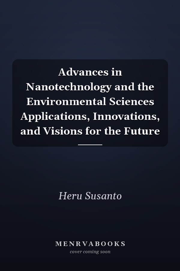 Advances in Nanotechnology and the Environmental Sciences Applications, Innovations, and Visions for the Future