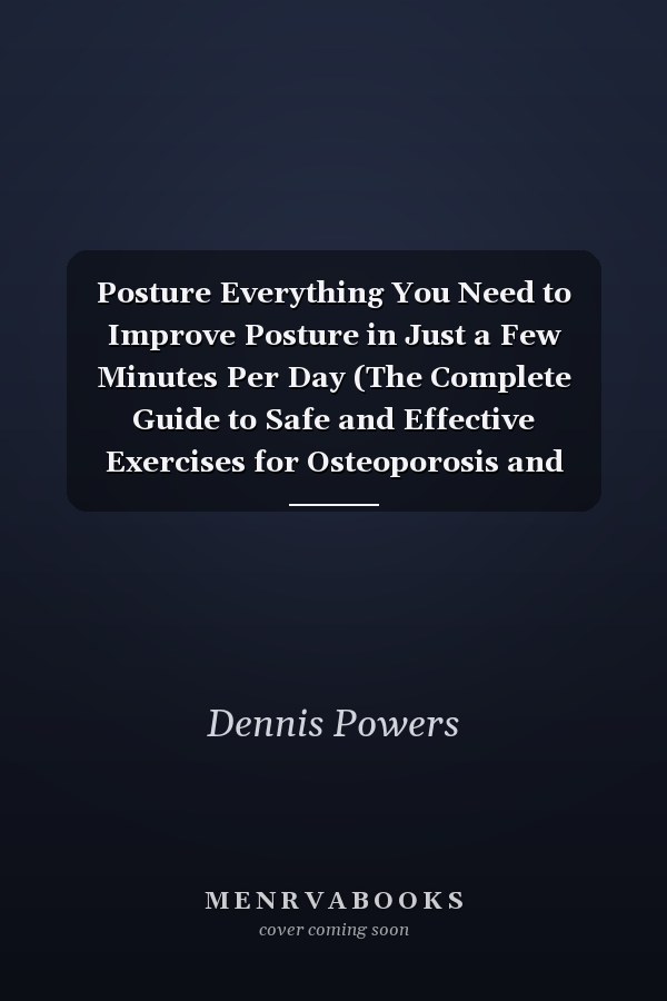 Posture Everything You Need to Improve Posture in Just a Few Minutes Per Day (The Complete Guide to Safe and Effective Exercises for Osteoporosis and Posture)