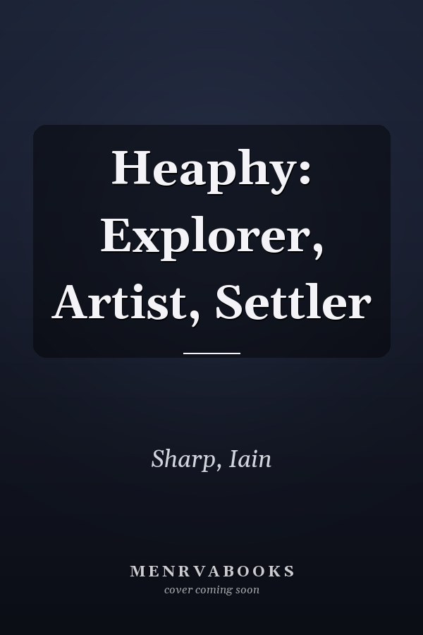 Heaphy: Explorer, Artist, Settler