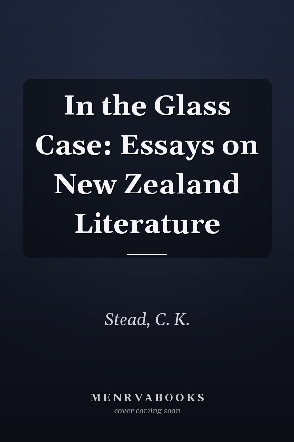 In the Glass Case: Essays on New Zealand Literature