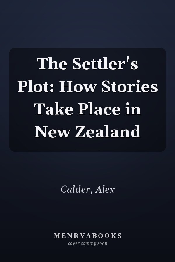 The Settler's Plot: How Stories Take Place in New Zealand