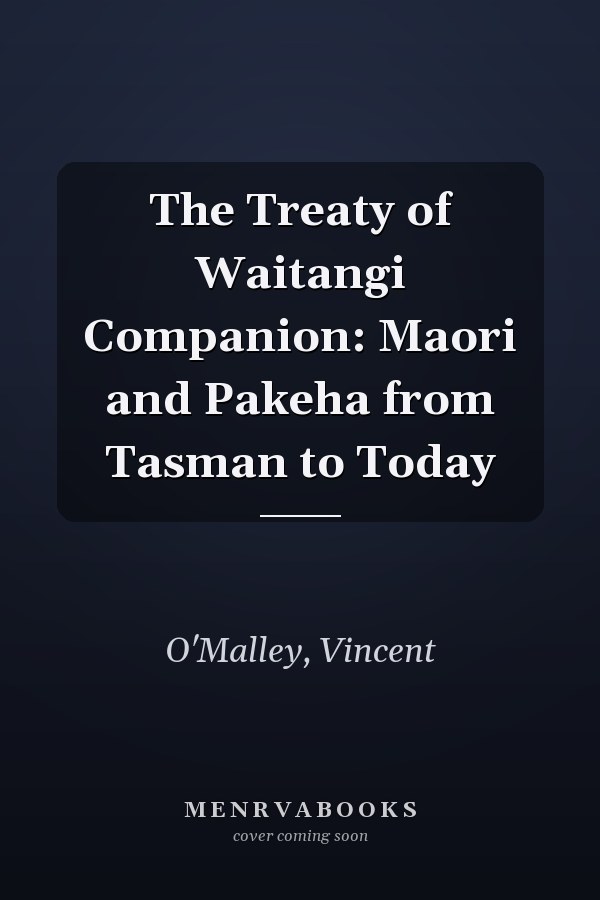 The Treaty of Waitangi Companion: Maori and Pakeha from Tasman to Today