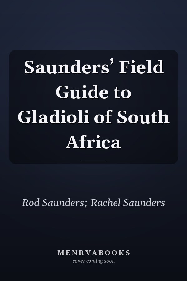 Saunders’ Field Guide to Gladioli of South Africa