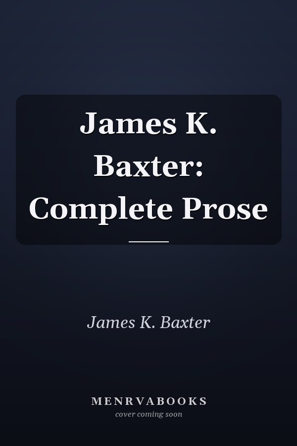 James K. Baxter: Complete Prose