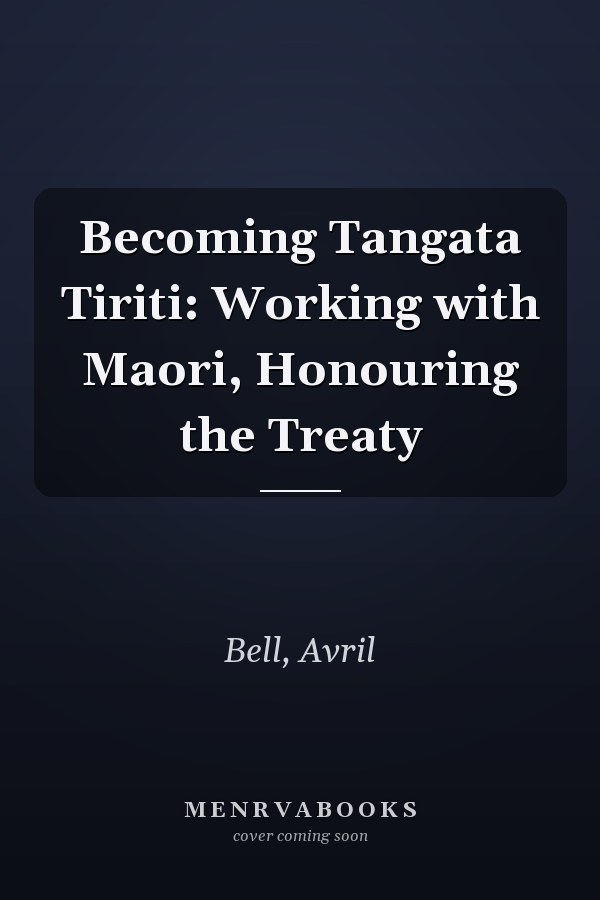 Becoming Tangata Tiriti: Working with Maori, Honouring the Treaty