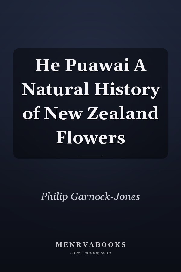 He Puawai A Natural History of New Zealand Flowers