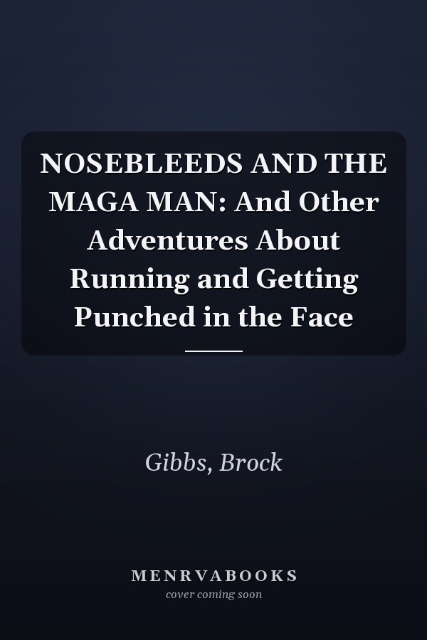 NOSEBLEEDS AND THE MAGA MAN: And Other Adventures About Running and Getting Punched in the Face