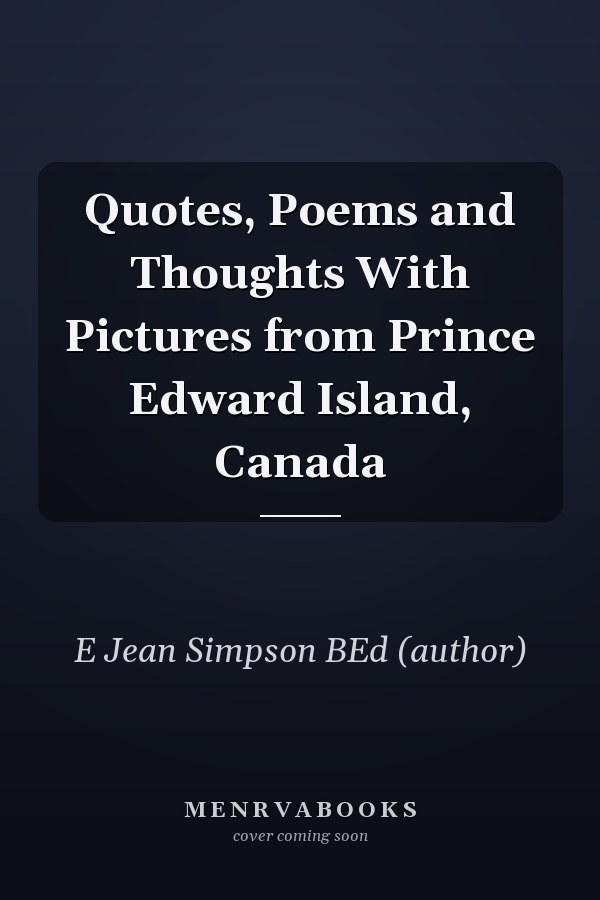 Quotes, Poems and Thoughts With Pictures from Prince Edward Island, Canada