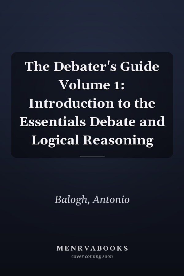 The Debater's Guide Volume 1: Introduction to the Essentials Debate and Logical Reasoning