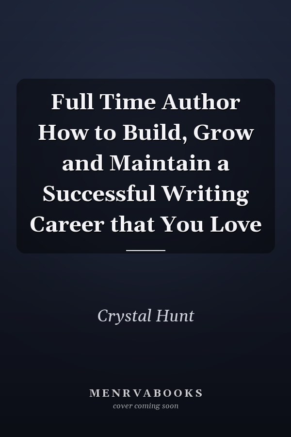 Full Time Author How to Build, Grow and Maintain a Successful Writing Career that You Love