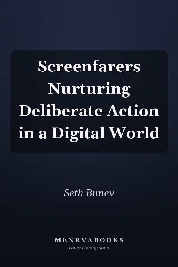 Screenfarers Nurturing Deliberate Action in a Digital World