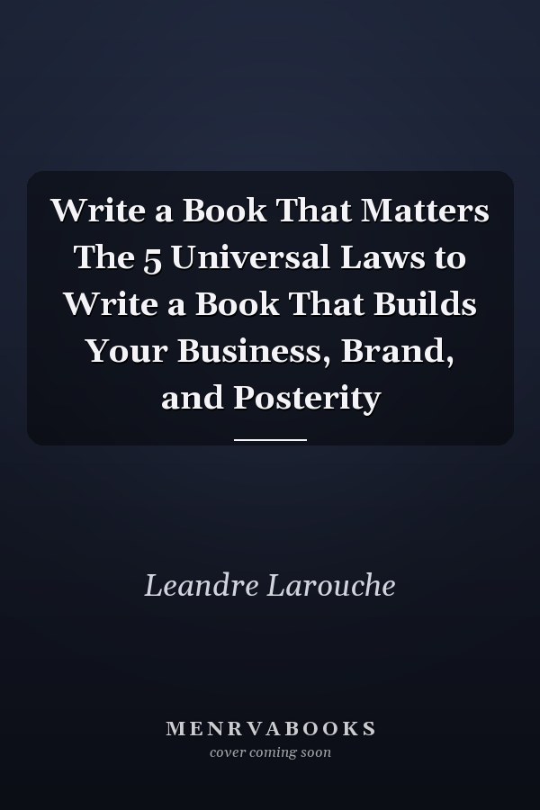 Write a Book That Matters The 5 Universal Laws to Write a Book That Builds Your Business, Brand, and Posterity