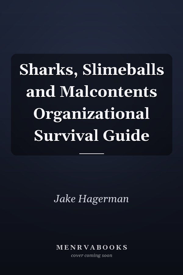 Sharks, Slimeballs and Malcontents Organizational Survival Guide