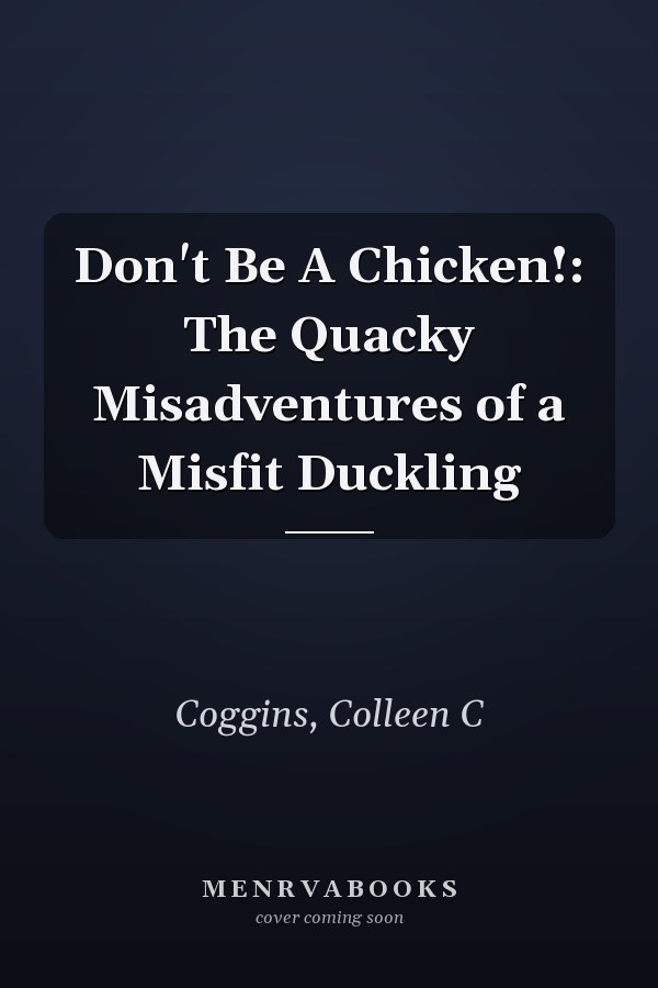 Don't Be A Chicken!: The Quacky Misadventures of a Misfit Duckling